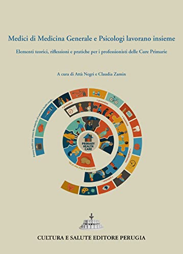 Medici Di Medicina Generale E Psicologi Lavorano Insieme. Elementi Teorici, Riflessioni E Pratiche Per I Professionisti Delle Cure Primarie