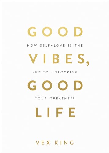 Good Vibes, Good Life: How Self-Love Is The Key To Unlocking Your Greatness