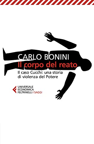 Il Corpo Del Reato. Il Caso Cucchi: Una Storia Di Violenza Del Potere. Nuova Ediz.
