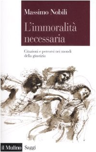 L'Immoralità Necessaria. Citazioni E Percorsi Nei Mondi Della Giustizia