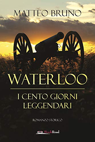 Waterloo. Ii Cento Giorni Leggendari