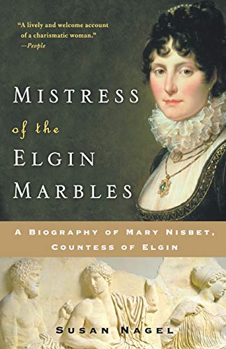 Mistress Of The Elgin Marbles: A Biography Of Mary Nisbet, Countess Of Elgin