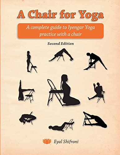 A Chair For Yoga: A Complete Guide To Iyengar Yoga Practice With A Chair