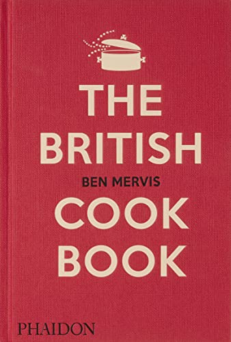 The British Cookbook: Authentic Home Cooking Recipes From England, Wales, Scotland, And Northern Ireland