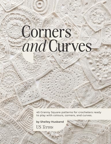 Corners And Curves Us Terms Edition: 45 Granny Square Patterns For Crocheters Ready To Play With Colours, Corners, And Curves.