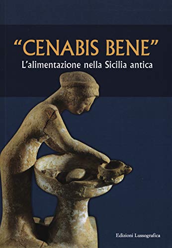 «Cenabis Bene». L'Alimentazione Nella Sicilia Antica. Atti Del 14° Convegno Di Studi Sulla Sicilia Antica