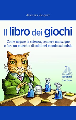 Il Libro Dei Giochi. Come Negare La Scienza, Vendere Menzogne E Fare Un Mucchio Di Soldi Nel Mondo Aziendale