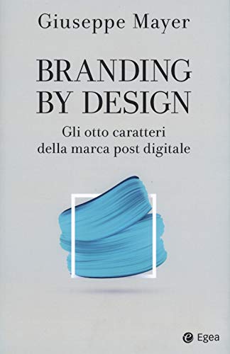 Branding By Design. Gli Otto Caratteri Della Marca Post Digitale