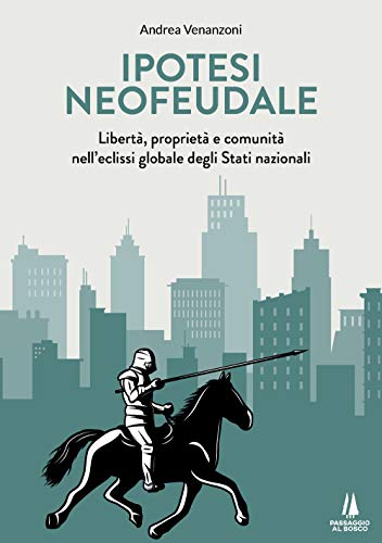 Ipotesi Neofeudale. Libertà, Proprietà E Comunità Nell’Eclissi Globale Degli Stati Nazionali