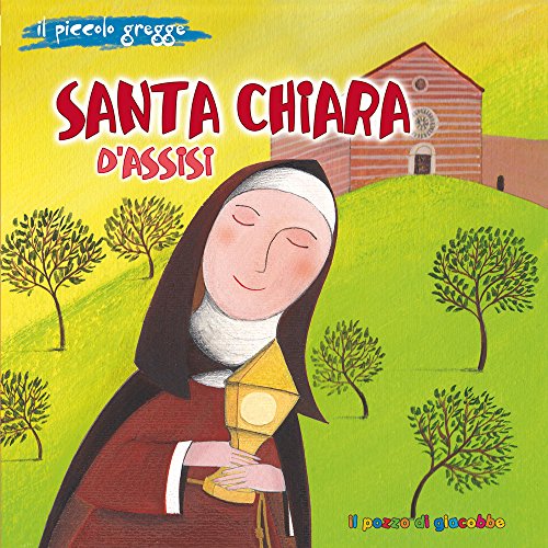 Santa Chiara D'Assisi. Il Piccolo Gregge. Ediz. Illustrata