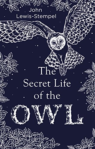 The Secret Life Of The Owl: A Beautifully Illustrated And Lyrical Celebration Of This Mythical Creature From Bestselling And Prize-Winning Author John