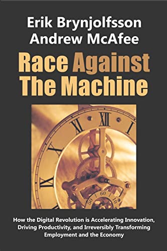 Race Against The Machine: How The Digital Revolution Is Accelerating Innovation, Driving Productivity, And Irreversibly Transforming Employment And Th