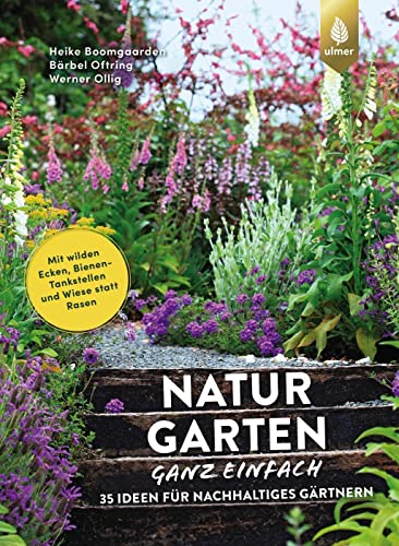 Naturgarten Ganz Einfach: 35 Ideen Für Nachhaltiges Gärtnern. Mit Wilden Ecken, Bienen-Tankstellen Und Wiese Statt Rasen