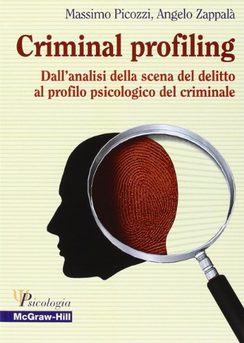 Criminal Profiling. Dall'Analisi Della Scena Del Delitto Al Profilo Psicologico Del Criminale