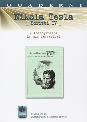 Scritti Iv. Autobiografia. Le Mie Invenzioni (Vol. 4)