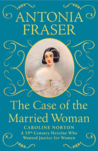 The Case Of The Married Woman: Caroline Norton: A 19Th Century Heroine Who Wanted Justice For Women