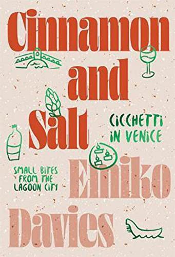 Cinnamon And Salt: Ciccheti In Venice: Small Bites From The Lagoon City
