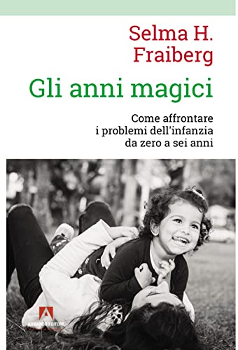 Gli Anni Magici. Come Affrontare I Problemi Dell'Infanzia Da Zero A Sei Anni
