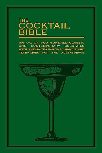The Cocktail Bible: An A-Z Of Two Hundred Classic And Contemporary Cocktail Recipes, With Anecdotes For The Curious And Tips And Techniques For The Ad