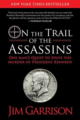 On The Trail Of The Assassins: One Man'S Quest To Solve The Murder Of President Kennedy