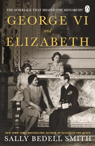 George Vi And Elizabeth: The Marriage That Shaped The Monarchy