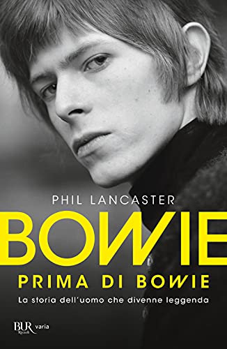 Bowie Prima Di Bowie. La Storia Dell'Uomo Che Divenne Leggenda