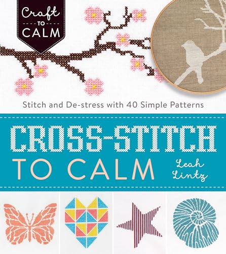 Cross-Stitch To Calm: Stitch And De-Stress With 40 Simple Patterns