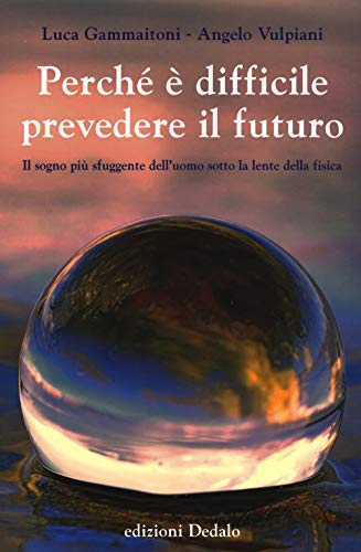 Perché È Difficile Prevedere Il Futuro. Il Sogno Più Sfuggente Dell'Uomo Sotto La Lente Della Fisica