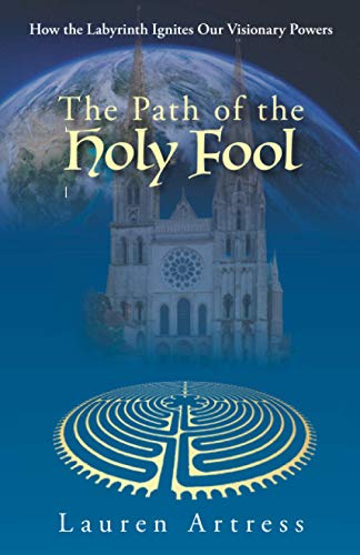 The Path Of The Holy Fool: How The Labyrinth Ignites Our Visionary Powers