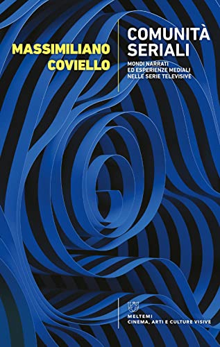 Comunità Seriali. Mondi Narrati Ed Esperienze Mediali Nelle Serie Televisive