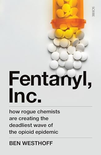 Fentanyl, Inc: How Rogue Chemists Are Creating The Deadliest Wave Of The Opioid Epidemic