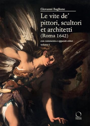 Le Vite De’ Pittori, Scultori Et Architetti (Roma 1642). Con Commento E Apparati Critici