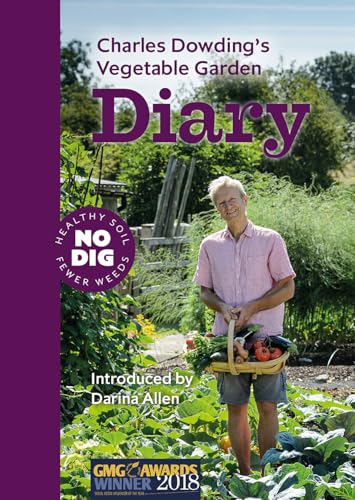 Charles Dowding'S Vegetable Garden Diary: No Dig, Healthy Soil, Fewer Weeds: No Dig, Healthy Soil, Fewer Weeds, 3Rd Edition