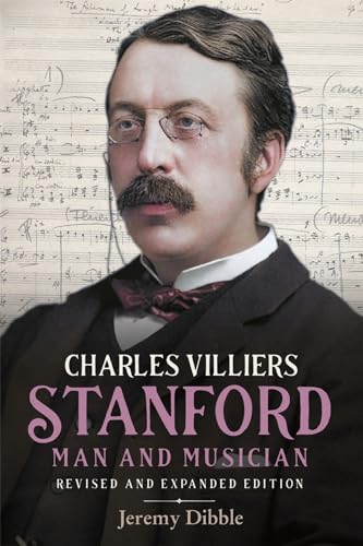 Charles Villiers Stanford: Man And Musician: Revised And Expanded Edition