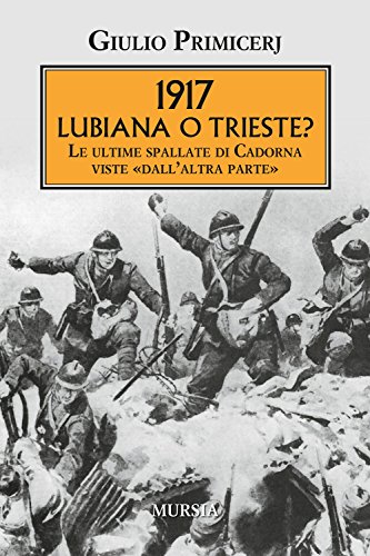 1917: Lubiana O Trieste?: Le Ultime Spallate Di Cadorna Viste «Dall’Altra Parte»