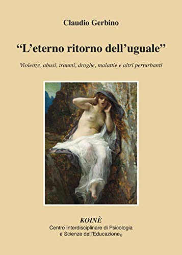 «L'Eterno Ritorno Dell'Uguale». Violenze, Abusi, Traumi, Droghe, Malattie E Altri Perturbanti
