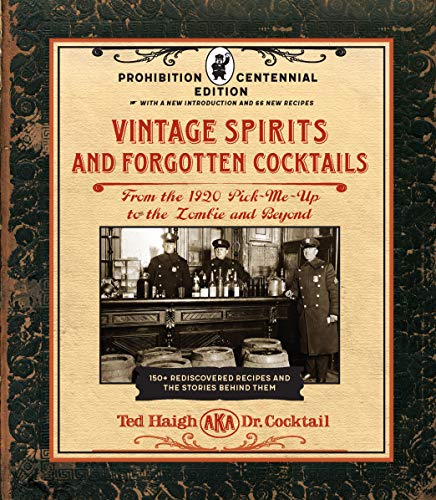 Vintage Spirits And Forgotten Cocktails: Prohibition Centennial Edition: From The 1920 Pick-Me-Up To The Zombie And Beyond - 150+ Rediscovered Recipes