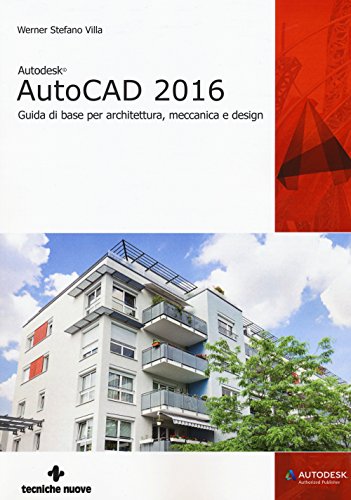 Autodesk Autocad 2016. Guida Di Base Per Architettura, Meccanica E Design