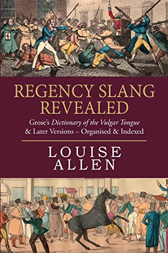 Regency Slang Revealed: Grose'S Dictionary Of The Vulgar Tongue & Later Versions - Organised & Indexed