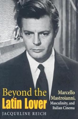 Beyond The Latin Lover: Marcello Mastroianni, Masculinity, And Italian Cinema