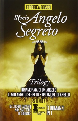 Il Mio Angelo Segreto. Trilogy: Innamorata Di Un Angelo-Il Mio Angelo Segreto-Un Amore Di Angelo