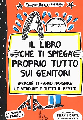 Il Libro Che Ti Spiega Proprio Tutto Sui Genitori (Perché Ti Fanno Mangiare Le Verdure E Tutto Il Resto). Ediz. Illustrata