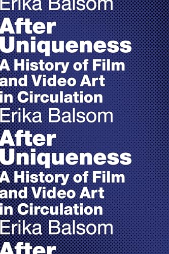 After Uniqueness: A History Of Film And Video Art In Circulation