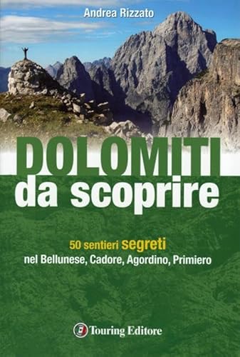 Dolomiti Da Scoprire. 50 Sentieri Segreti Nel Bellunese, Cadore, Agordino, Primiero