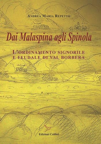 Dai Malaspina Agli Spinola. L’Ordinamento Signorile E Feudale Di Val Borbera