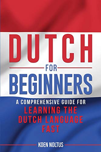 Dutch For Beginners: A Comprehensive Guide For Learning The Dutch Language Fast