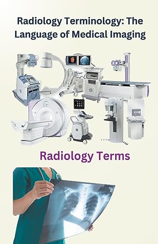 Radiology Terminology: The Language Of Medical Imaging