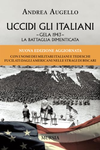 Uccidi Gli Italiani: Gela 1943: La Battaglia Dimenticata