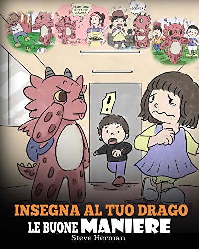Insegna Al Tuo Drago Le Buone Maniere: (Teach Your Dragon Manners) Una Simpatica Storia Per Bambini, Per Insegnare Loro Le Buone Maniere, Il Rispetto