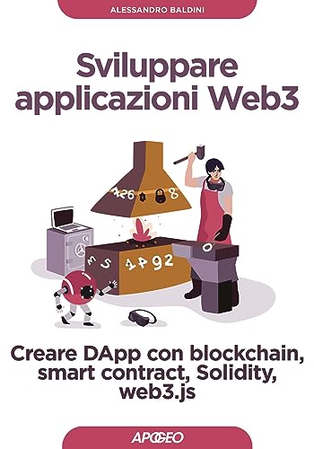 Sviluppare Applicazioni Web3. Creare Dapp Con Blockchain, Smart Contract, Solidity, Web3.Js